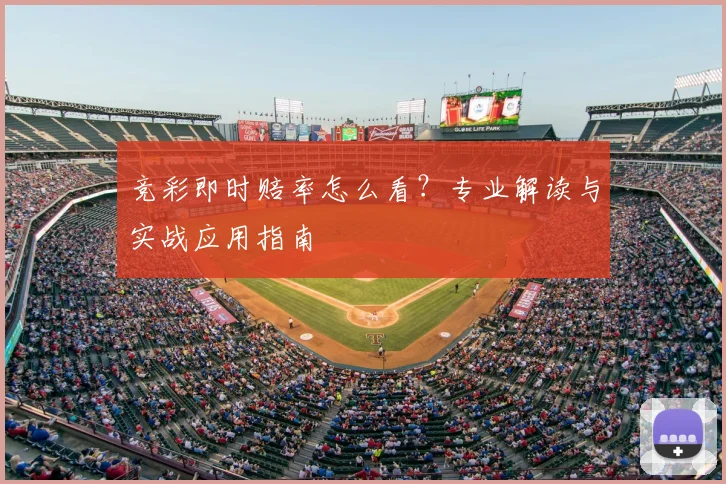 竞彩即时赔率怎么看？专业解读与实战应用指南